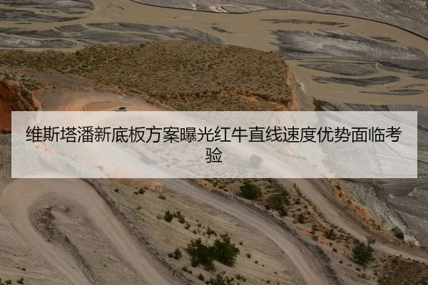 维斯塔潘新底板方案曝光红牛直线速度优势面临考验